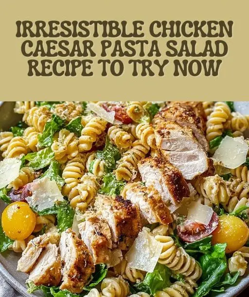 Irresistible Chicken Caesar Pasta Salad Recipe to Try Now